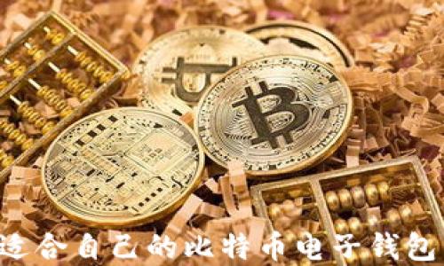 
如何选择适合自己的比特币电子钱包：全面指南